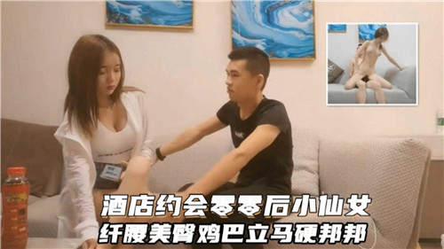 酒店约会零零后小仙女纤腰美臀鸡巴立马硬梆梆