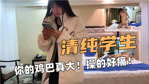 清纯学生你的鸡巴真大操的好痛